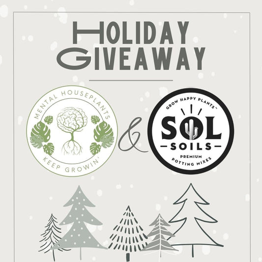 Holiday Giveaway With Sol Soils - Mental Houseplants™
